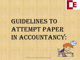 GUIDELINES TO
ATTEMPT PAPER
IN ACCOUNTANCY:
www.commerceatease.com
 