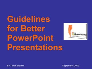 Guidelines  for Better PowerPoint Presentations By Tarak Brahmi September 2009  