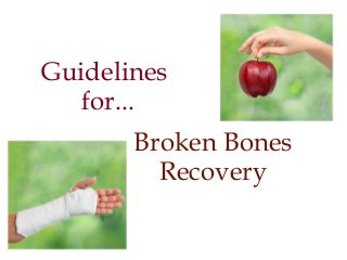 Guidelines
for...
Broken Bones
Recovery
 
