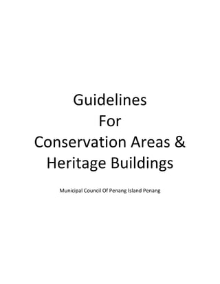Guidelines
        For
Conservation Areas &
 Heritage Buildings
   Municipal Council Of Penang Island Penang
 