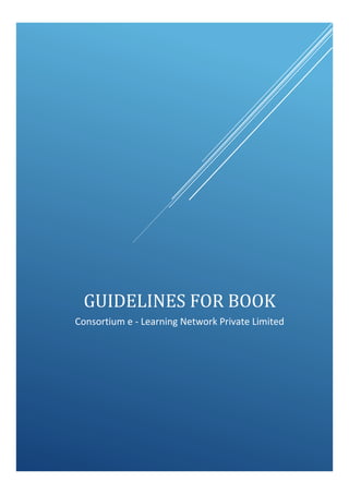 GUIDELINES FOR BOOK
Consortium e - Learning Network Private Limited
 