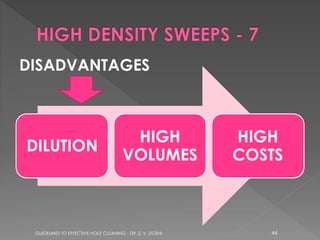 DISADVANTAGES

DILUTION

HIGH
VOLUMES

GUIDELINES TO EFFECTIVE HOLE CLEANING - DR. S. V. DOSHI

HIGH
COSTS

44

 