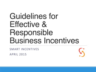 Guidelines for
Effective &
Responsible  
Business Incentives"
SMART  INCENTIVES
APRIL  2015
 