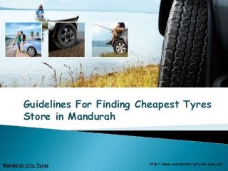 Mandurah City Tyres http://www.mandurahcitytyres.com.au/ 
1 
Guidelines For Finding Cheapest Tyres 
Store in Mandurah 
 