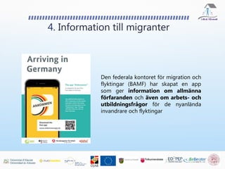 4. Information till migranter
Den federala kontoret för migration och
flyktingar (BAMF) har skapat en app
som ger information om allmänna
förfaranden och även om arbets- och
utbildningsfrågor för de nyanlända
invandrare och flyktingar
 