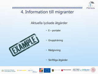 • E – portaler
• Gruppträning
• Rådgivning
• Skriftliga åtgärder
4. Information till migranter
Aktuella lyckade åtgärder
 