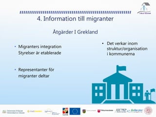 4. Information till migranter
Åtgärder I Grekland
• Migranters integration
Styrelser är etablerade
• Representanter för
migranter deltar
• Det verkar inom
struktur/organisation
i kommunerna
 