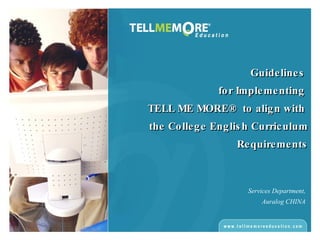 Guidelines  for Implementing  TELL ME MORE®  to align with  the College English Curriculum Requirements Services Department, Auralog CHINA 
