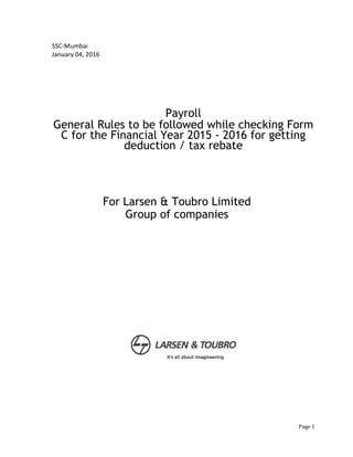 Page 1
SSC-Mumbai
January 04, 2016
Payroll
General Rules to be followed while checking Form
C for the Financial Year 2015 - 2016 for getting
deduction / tax rebate
For Larsen & Toubro Limited
Group of companies
 
