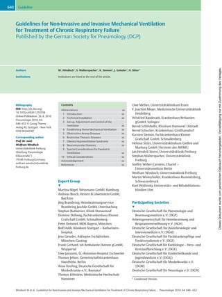 Guidelines for Non-Invasive and Invasive Mechanical Ventilation
for Treatment of Chronic Respiratory Failure*
Published by the German Society for Pneumology (DGP)
Authors W. Windisch1
, S. Walterspacher1
, K. Siemon2
, J. Geiseler3
, H. Sitter4
Institutions Institutions are listed at the end of the article.
Bibliography
DOI http://dx.doi.org/
10.1055/s-0030-1255558
Online-Publikation: 26. 8. 2010
Pneumologie 2010; 64:
640–652 © Georg Thieme
Verlag KG Stuttgart · New York
ISSN 0934-8387
Corresponding author
Prof. Dr. med.
Wolfram Windisch
Universitätsklinik Freiburg
Abteilung Pneumologie
Killianstraße 5
79106 Freiburg/Germany
wolfram.windisch@uniklinik-
freiburg.de
Guideline640
Expert Group
!
Martina Bögel, Weinmann GmbH, Hamburg
Andreas Bosch, Heinen & Löwenstein GmbH,
Bad Ems
Jörg Brambring, Heimbeatmungsservice
Brambring Jaschke GmbH, Unterhaching
Stephan Budweiser, Klinik Donaustauf
Dominic Dellweg, Fachkrankenhaus Kloster
Grafschaft GmbH, Schmallenberg
Peter Demmel, MDK Bayern, München
Rolf Dubb, Klinikum Stuttgart – Katharinen-
hospital
Jens Geiseler, Asklepios Fachkliniken
München-Gauting
Frank Gerhard, isb Ambulante Dienste gGmbH,
Wuppertal
Uwe Janssens, St.-Antonius-Hospital Eschweiler
Thomas Jehser, Gemeinschaftskrankenhaus
Havelhöhe, Berlin
Anne Kreiling, Deutsche Gesellschaft für
Muskelkranke e.V., Baunatal
Thomas Köhnlein, Medizinische Hochschule
Hannover
Uwe Mellies, Universitätsklinikum Essen
F. Joachim Meyer, Medizinische Universitätsklinik
Heidelberg
Winfried Randerath, Krankenhaus Bethanien
gGmbH, Solingen
Bernd Schönhofer, Klinikum Hannover Oststadt
Bernd Schucher, Krankenhaus Großhansdorf
Karsten Siemon, Fachkrankenhaus Kloster
Grafschaft GmbH, Schmallenberg
Helmut Sitter, Universitätsklinikum Gießen und
Marburg GmbH (Vertreter der AWMF)
Jan Hendrik Storre, Universitätsklinik Freiburg
Stephan Walterspacher, Universitätsklinik
Freiburg
Steffen Weber-Carstens, Charité –
Universitätsmedizin Berlin
Wolfram Windisch, Universitätsklinik Freiburg
Martin Winterholler, Krankenhaus Rummelsberg,
Schwarzenbruck
Kurt Wollinsky, Universitäts- und Rehabilitations-
kliniken Ulm
Participating Societies
!
Deutsche Gesellschaft für Pneumologie und
Beatmungsmedizin e.V. (DGP)
Arbeitsgemeinschaft für Heimbeatmung und
Respiratorentwöhnung e.V. (AGH)
Deutsche Gesellschaft für Anästhesiologie und
Intensivmedizin e.V. (DGAI)
Deutsche Gesellschaft für Fachkrankenpflege und
Funktionsdienste e.V. (DGF)
Deutsche Gesellschaft für Kardiologie – Herz- und
Kreislaufforschung e.V. (DGK)
Deutsche Gesellschaft für Kinderheilkunde und
Jugendmedizin e.V. (DGKJ)
Deutsche Gesellschaft für Muskelkranke e.V.
(DGM)
Deutsche Gesellschaft für Neurologie e.V. (DGN)
Contents
Abbreviations xx
1 Introduction xx
2 Technical Installation xx
3 Set-up, Adjustment and Control of the
Ventilator xx
4 Establishing Home Mechanical Ventilation xx
5 Obstructive Airway Diseases xx
6 Restrictive Thoracic Diseases xx
7 Obesity Hypoventilation Syndrome xx
8 Neuromuscular Diseases xx
9 Special Considerations for Paediatric
Ventilation xx
10 Ethical Considerations xx
Acknowledgement xx
References xx
* Condensed Version.
Windisch W et al. Guidelines for Non-Invasive and Invasive Mechanical Ventilation for Treatment of Chronic Respiratory Failure… Pneumologie 2010; 64: 640–652
DiesesDokumentwurdezumpersönlichenGebrauchheruntergeladen.VervielfältigungnurmitZustimmungdesVerlages.
 