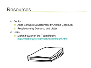 Resources<br />Books<br />Agile Software Development by Alistair Cockburn<br />Peopleware by Demarco and Lister<br />Links...
