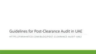 Guidelines for Post-Clearance Audit in UAE
HTTPS://FARAHATCO.COM/BLOG/POST-CLEARANCE-AUDIT-UAE/
 