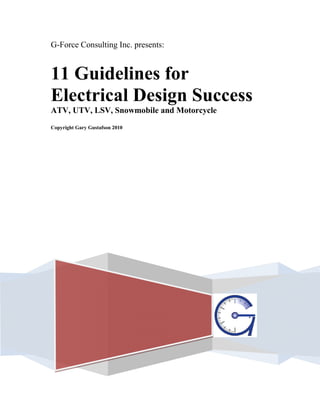 G-Force Consulting Inc. presents:


11 Guidelines for
Electrical Design Success
ATV, UTV, LSV, Snowmobile and Motorcycle
Copyright Gary Gustafson 2010
 