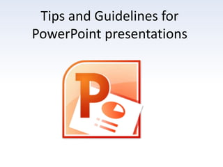 Tips and Guidelines for
PowerPoint presentations

 