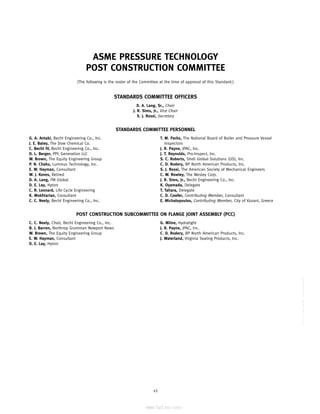 ｗｗｗ．ｂｚｆｘｗ．ｃｏｍ
ASME PRESSURE TECHNOLOGY
POST CONSTRUCTION COMMITTEE
(The following is the roster of the Committee at the time of approval of this Standard.)
STANDARDS COMMITTEE OFFICERS
D. A. Lang, Sr., Chair
J. R. Sims, Jr., Vice Chair
S. J. Rossi, Secretary
STANDARDS COMMITTEE PERSONNEL
G. A. Antaki, Becht Engineering Co., Inc.
J. E. Batey, The Dow Chemical Co.
C. Becht IV, Becht Engineering Co., Inc.
D. L. Berger, PPL Generation LLC
W. Brown, The Equity Engineering Group
P. N. Chaku, Lummus Technology, Inc.
E. W. Hayman, Consultant
W. J. Koves, Retired
D. A. Lang, FM Global
D. E. Lay, Hytorc
C. R. Leonard, Life Cycle Engineering
K. Mokhtarian, Consultant
C. C. Neely, Becht Engineering Co., Inc.
POST CONSTRUCTION SUBCOMMITTEE ON FLANGE JOINT ASSEMBLY (PCC)
C. C. Neely, Chair, Becht Engineering Co., Inc.
B. J. Barron, Northrop Grumman Newport News
W. Brown, The Equity Engineering Group
E. W. Hayman, Consultant
D. E. Lay, Hytorc
vi
T. M. Parks, The National Board of Boiler and Pressure Vessel
Inspectors
J. R. Payne, JPAC, Inc.
J. T. Reynolds, Pro-Inspect, Inc.
S. C. Roberts, Shell Global Solutions (US), Inc.
C. D. Rodery, BP North American Products, Inc.
S. J. Rossi, The American Society of Mechanical Engineers
C. W. Rowley, The Wesley Corp.
J. R. Sims, Jr., Becht Engineering Co., Inc.
K. Oyamada, Delegate
T. Tahara, Delegate
C. D. Cowfer, Contributing Member, Consultant
E. Michalopoulos, Contributing Member, City of Kozani, Greece
G. Milne, Hydratight
J. R. Payne, JPAC, Inc.
C. D. Rodery, BP North American Products, Inc.
J. Waterland, Virginia Sealing Products, Inc.
--``,``,``,```,`,``,,,`,,,````,,-`-`,,`,,`,`,,`---
标准分享网 www.bzfxw.com 免费下载
 