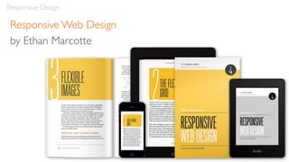 Responsive Design
Responsive Web Design
by Ethan Marcotte
 