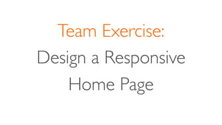 Team Exercise:
Design a Responsive
Home Page
 
