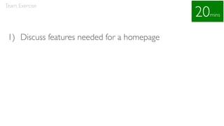 1) Discuss features needed for a homepage
Team Exercise
20mins
 