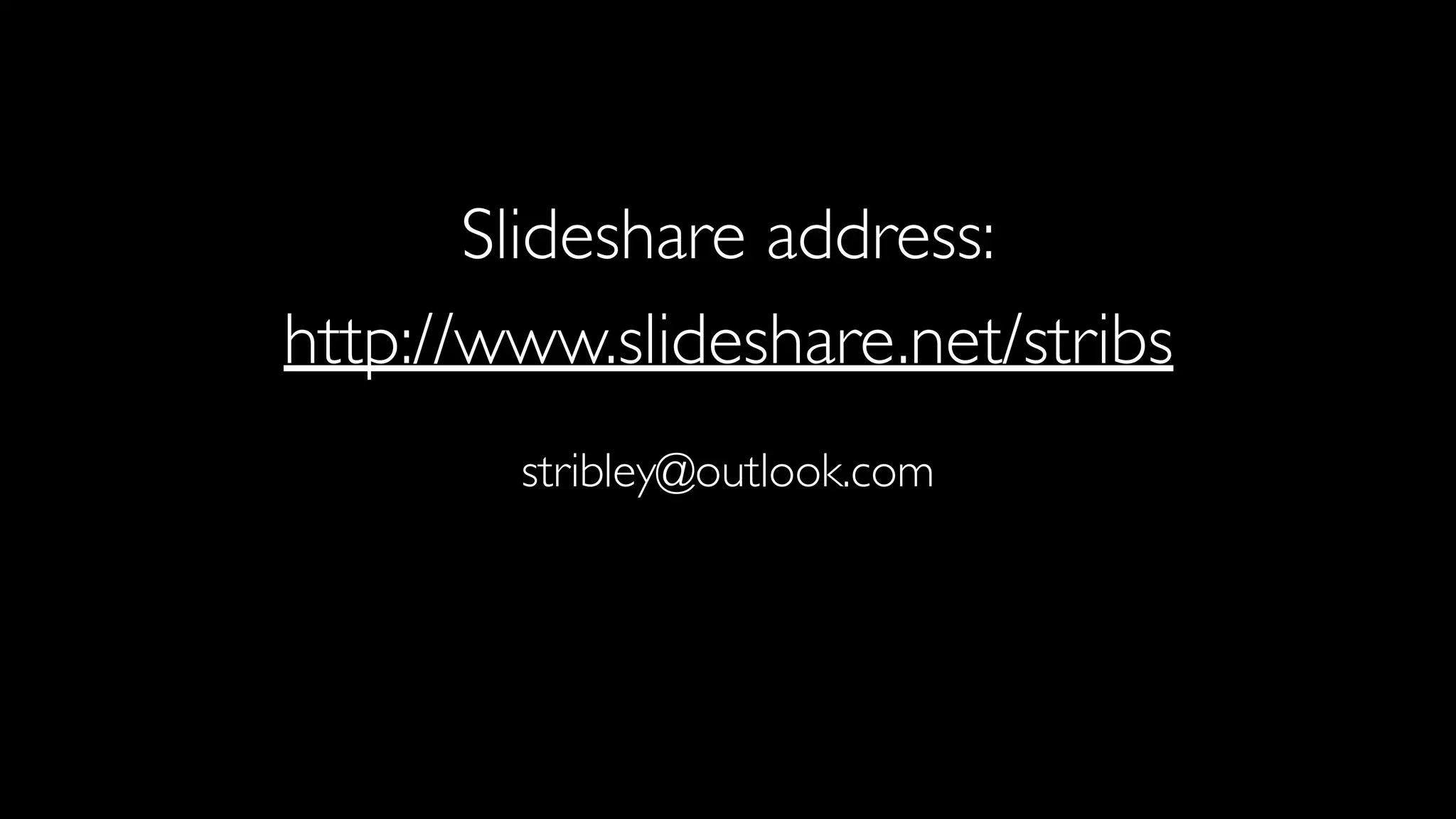 Slideshare address:
http://www.slideshare.net/stribs
stribley@outlook.com
 