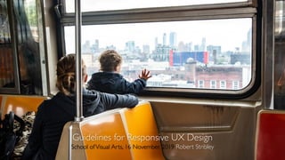 Guidelines for Responsive UX Design
School ofVisual Arts, 16 November, 2019 Robert Stribley
 