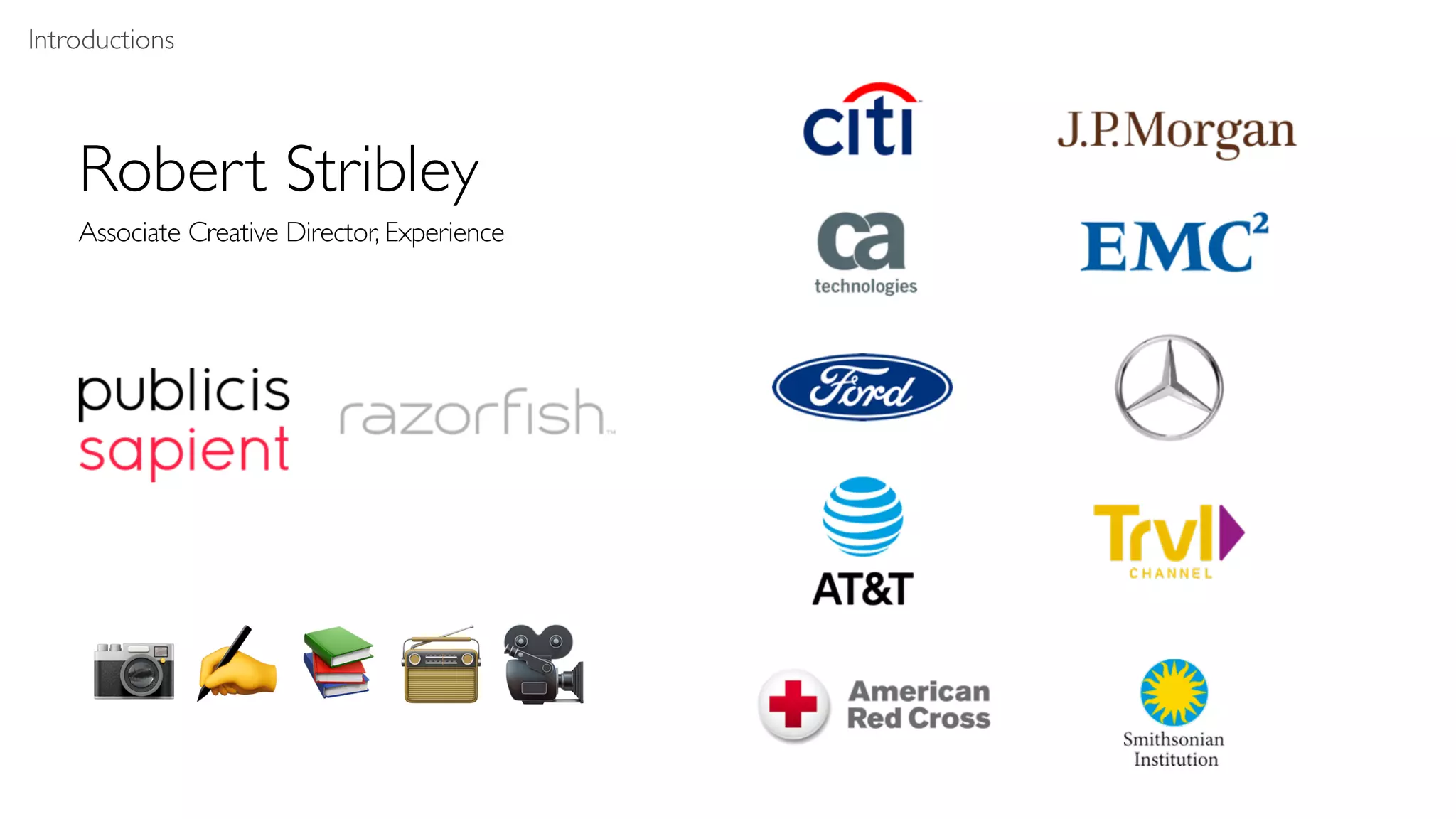 Robert Stribley
Associate Creative Director, Experience
Introductions
📷 ✍ 📚 📻 🎥
 