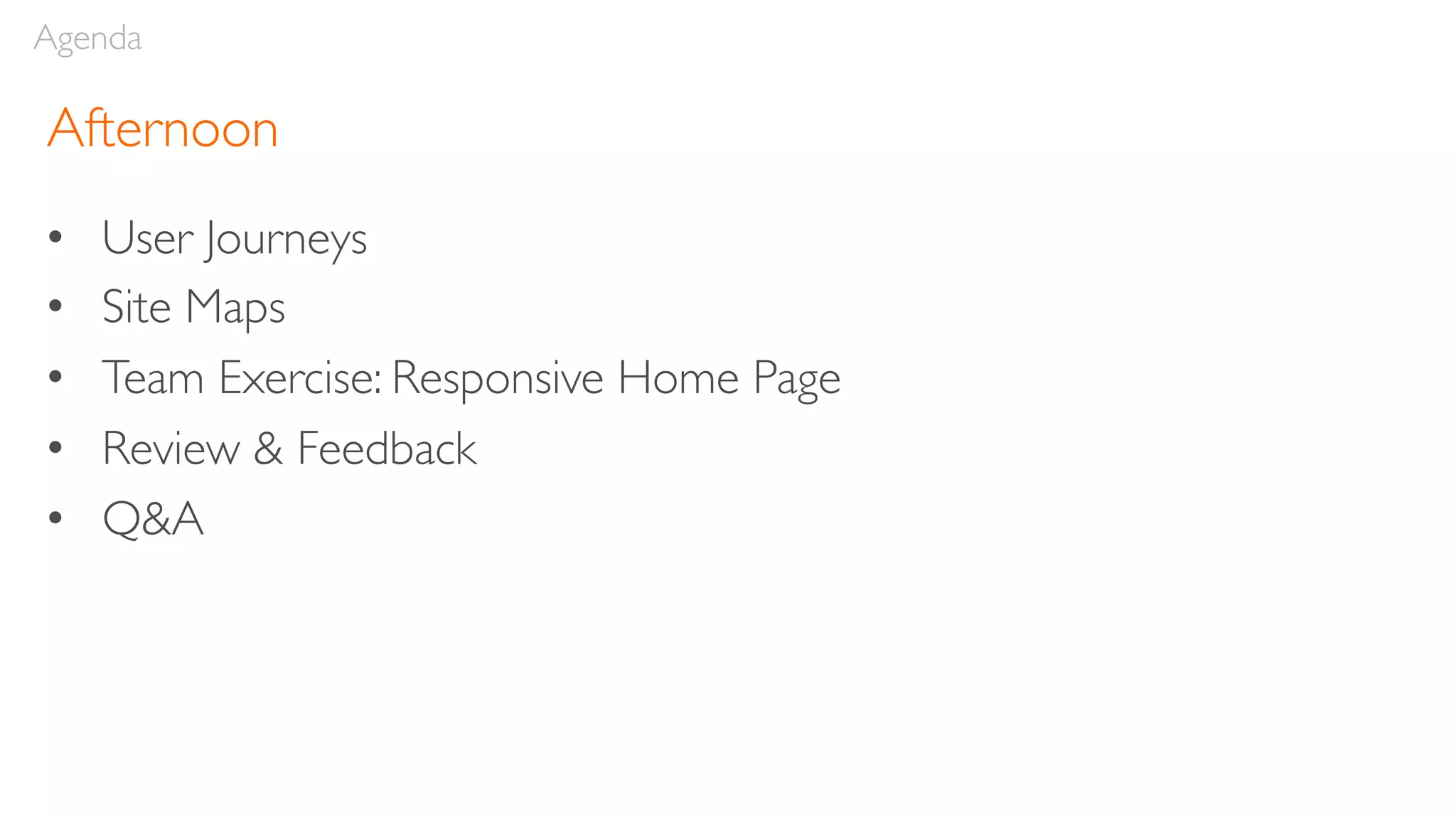 Afternoon
• User Journeys
• Site Maps
• Team Exercise: Responsive Home Page
• Review & Feedback
• Q&A
Agenda
 
