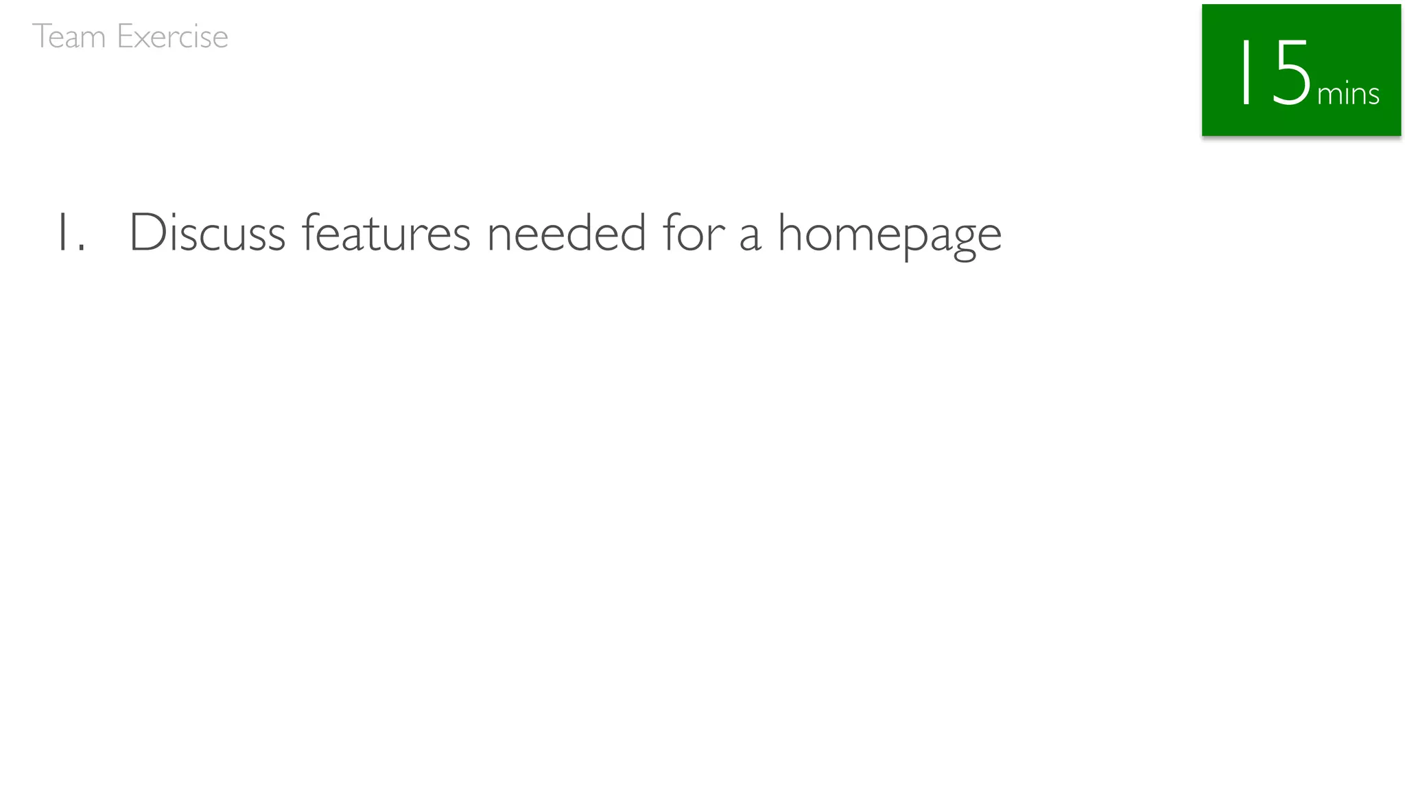 1. Discuss features needed for a homepage
Team Exercise
15mins
 