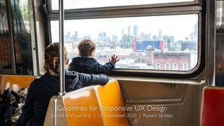 Guidelines for Responsive UX Design
School ofVisual Arts | 12 December 2020 | Robert Stribley
 