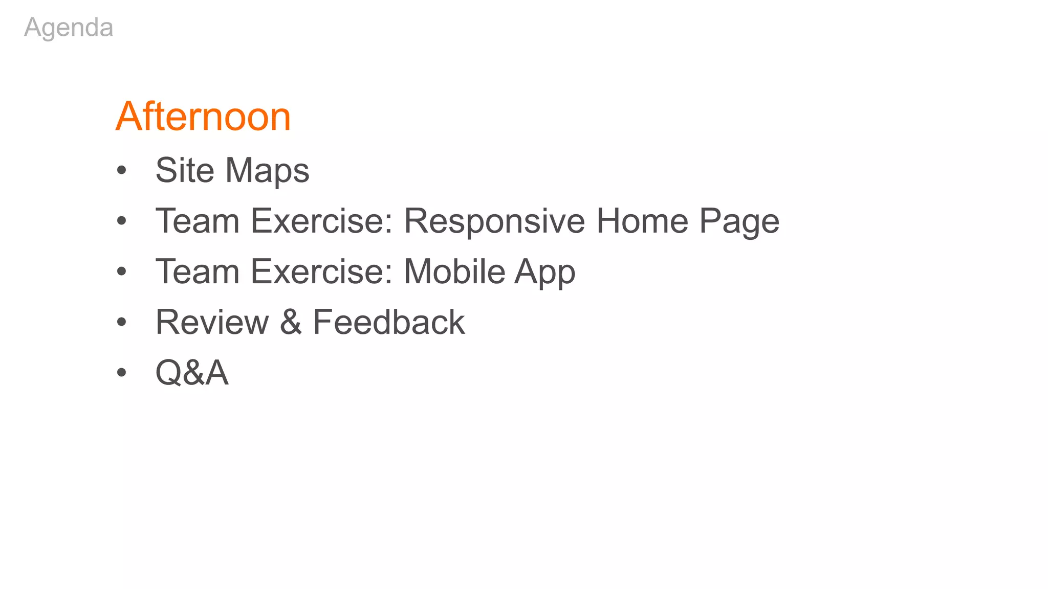 Afternoon
• Site Maps
• Team Exercise: Responsive Home Page
• Team Exercise: Mobile App
• Review & Feedback
• Q&A
Agenda
 
