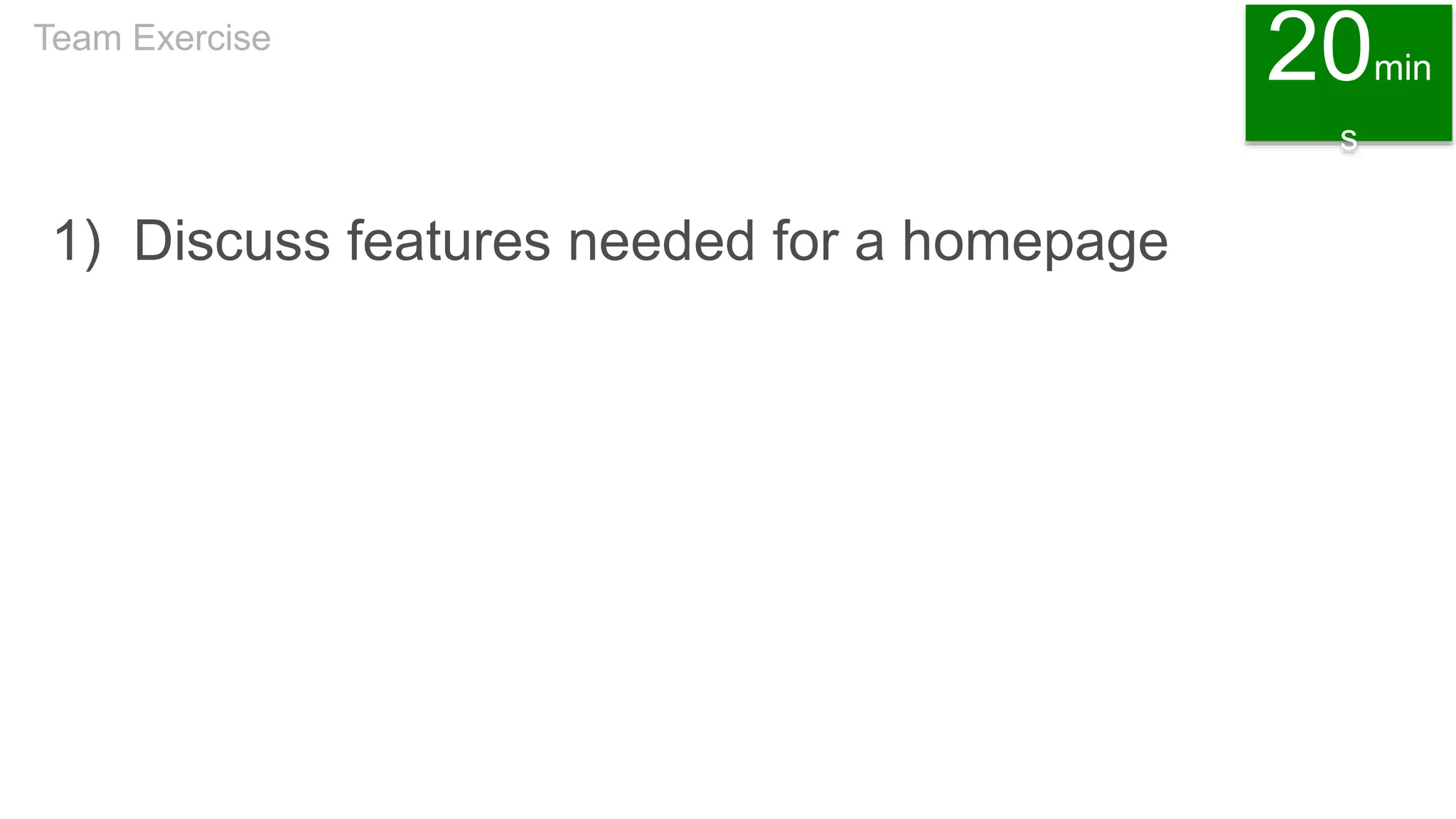 1) Discuss features needed for a homepage
Team Exercise
20min
s
 
