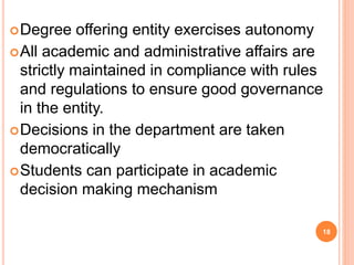 Degree offering entity exercises autonomy
All academic and administrative affairs are
strictly maintained in compliance with rules
and regulations to ensure good governance
in the entity.
Decisions in the department are taken
democratically
Students can participate in academic
decision making mechanism
18
 
