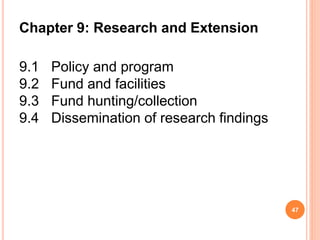 Chapter 9: Research and Extension
9.1 Policy and program
9.2 Fund and facilities
9.3 Fund hunting/collection
9.4 Dissemination of research findings
47
 