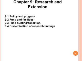 Chapter 9: Research and
Extension
9.1 Policy and program
9.2 Fund and facilities
9.3 Fund hunting/collection
9.4 Dissemination of research findings
47
 