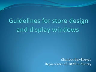 Guidelines for store design and display windows  ZhandosBalykbayev Representer of H&M in Almaty 