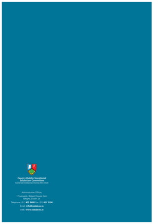 County Dublin Vocational
       Education Committee
    Coiste Gairmoideachais Chontae Átha Cliath




           Administrative Offices,
     1 Tuansgate, Belgard Square East,
           Tallaght, Dublin 24.
Telephone: (01) 452 9600 Fax: (01) 451 5196
         Email: info@codubvec.ie
          Web: www.codubvec.ie
 