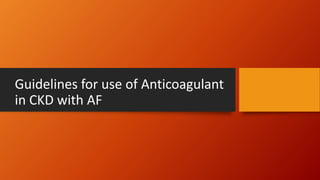 Guidelines for use of Anticoagulant
in CKD with AF
 