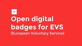 Open digital
badges for EVS
(European Voluntary Service)
>
 