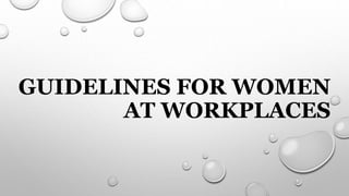 GUIDELINES FOR WOMEN
AT WORKPLACES
 