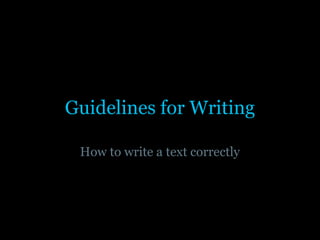 Guidelines for Writing
How to write a text correctly
 