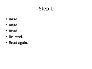 Step 1<br />Read.<br />Read.<br />Read.<br />Re-read.<br />Read again.<br />