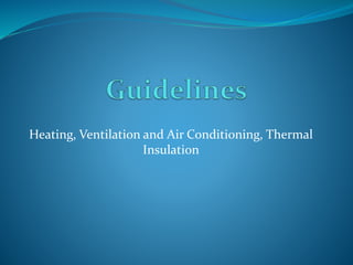 Heating, Ventilation and Air Conditioning, Thermal
Insulation
 