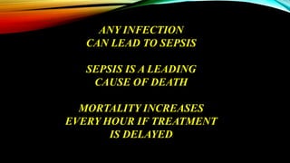 ANY INFECTION
CAN LEAD TO SEPSIS
SEPSIS IS A LEADING
CAUSE OF DEATH
MORTALITY INCREASES
EVERY HOUR IF TREATMENT
IS DELAYED
 
