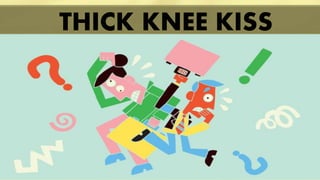 THICK KNEE KISS
 