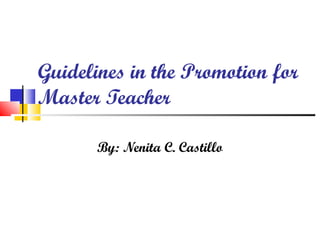 Guidelines in the Promotion for
Master Teacher
By: Nenita C. Castillo
 