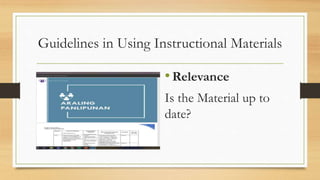Guidelines in Using Instructional Materials
•Relevance
Is the Material up to
date?
 
