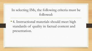 In selecting IMs, the following criteria must be
followed:
•4. Instructional materials should meet high
standards of quali...