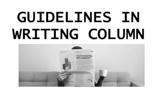 GUIDELINES IN
WRITING COLUMN
 
