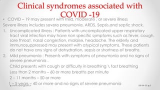 Clinical syndromes associated with
COVID -19• COVID – 19 may present with mild, moderate , or severe illness
Severe illnes...