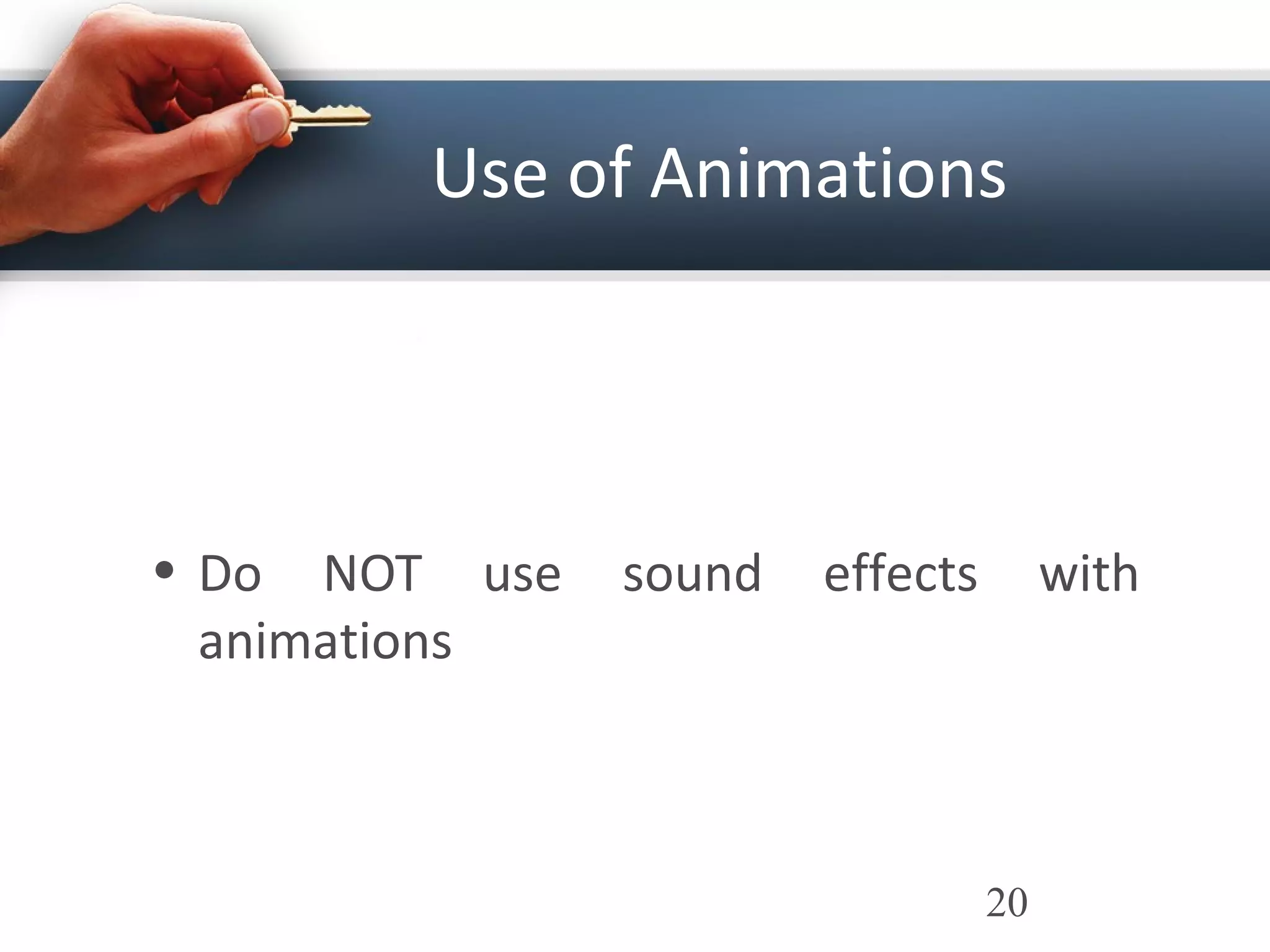 Use of Animations
• Do NOT use sound effects with
animations
20
 