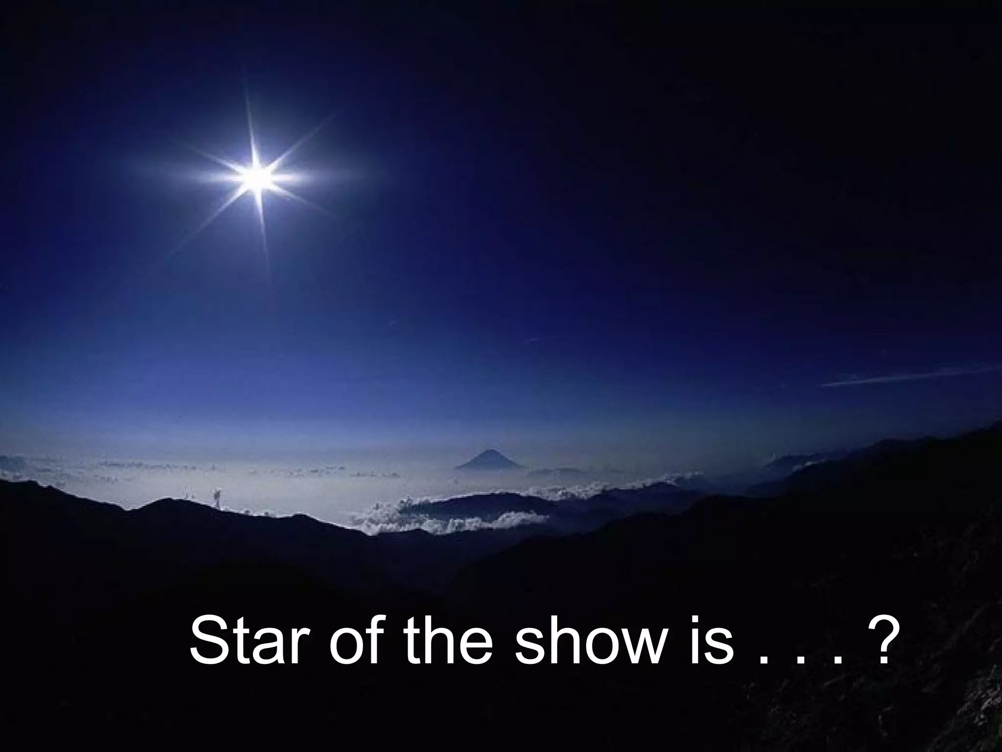 Star of the show is . . . ?
 